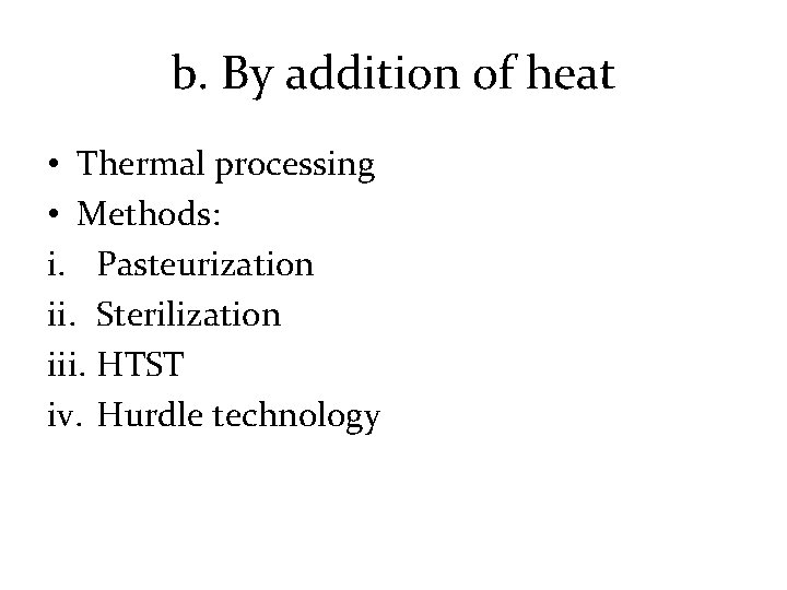 b. By addition of heat • Thermal processing • Methods: i. Pasteurization ii. Sterilization