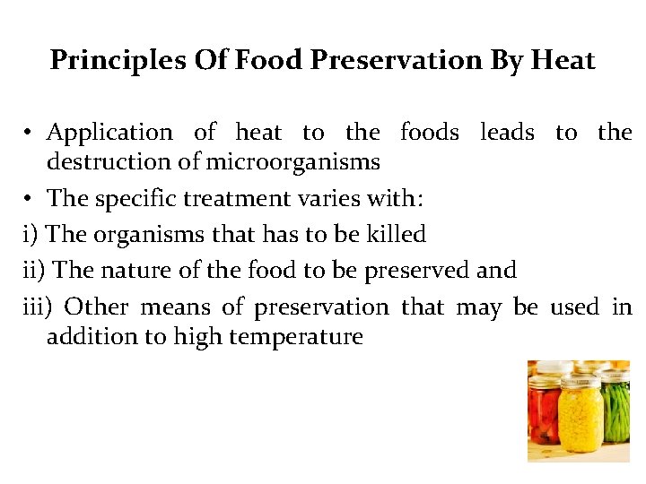 Principles Of Food Preservation By Heat • Application of heat to the foods leads