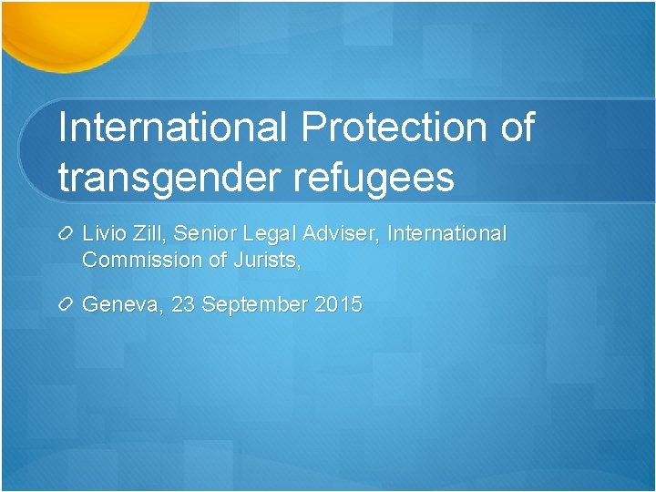 International Protection of transgender refugees Livio Zill, Senior Legal Adviser, International Commission of Jurists,