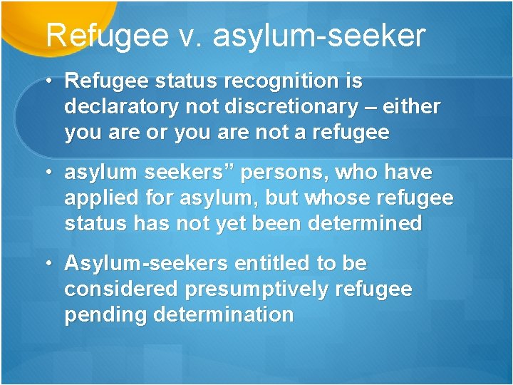 Refugee v. asylum-seeker • Refugee status recognition is declaratory not discretionary – either you