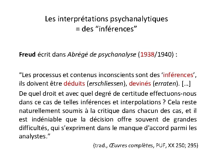 Les interprétations psychanalytiques = des “inférences” Freud écrit dans Abrégé de psychanalyse (1938/1940) : Les interprétations psychanalytiques = des “inférences” Freud écrit dans Abrégé de psychanalyse (1938/1940) :