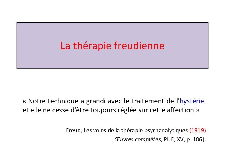 La thérapie freudienne « Notre technique a grandi avec le traitement de l'hystérie et La thérapie freudienne « Notre technique a grandi avec le traitement de l'hystérie et