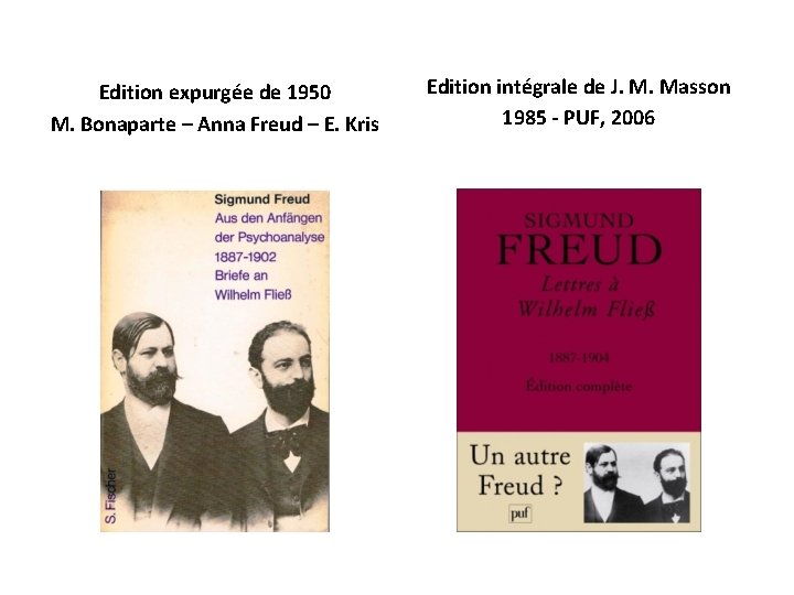 Edition expurgée de 1950 M. Bonaparte – Anna Freud – E. Kris Edition intégrale Edition expurgée de 1950 M. Bonaparte – Anna Freud – E. Kris Edition intégrale