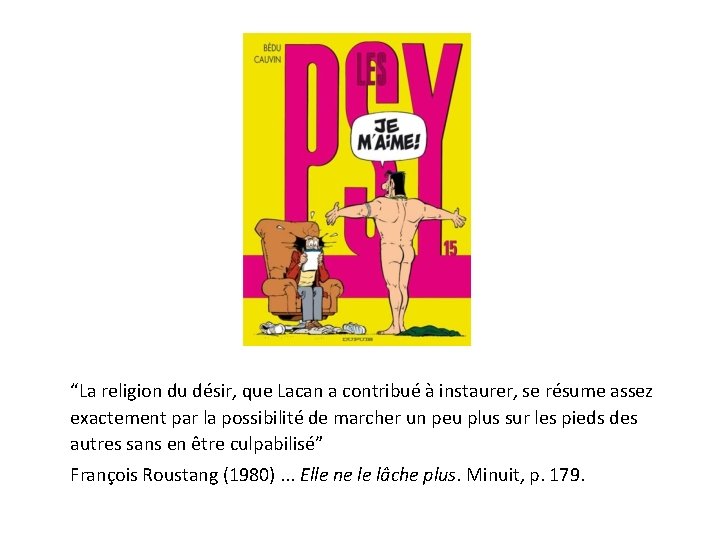 “La religion du désir, que Lacan a contribué à instaurer, se résume assez exactement “La religion du désir, que Lacan a contribué à instaurer, se résume assez exactement