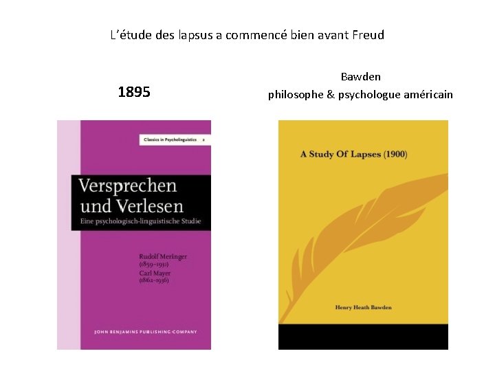 L’étude des lapsus a commencé bien avant Freud 1895 Bawden philosophe & psychologue américain L’étude des lapsus a commencé bien avant Freud 1895 Bawden philosophe & psychologue américain