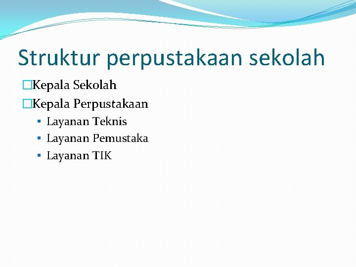 Struktur perpustakaan sekolah �Kepala Sekolah �Kepala Perpustakaan § Layanan Teknis § Layanan Pemustaka §