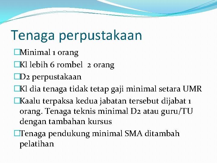 Tenaga perpustakaan �Minimal 1 orang �Kl lebih 6 rombel 2 orang �D 2 perpustakaan