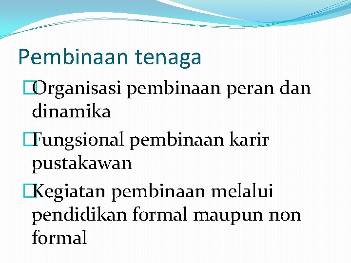 Pembinaan tenaga �Organisasi pembinaan peran dinamika �Fungsional pembinaan karir pustakawan �Kegiatan pembinaan melalui pendidikan Pembinaan tenaga �Organisasi pembinaan peran dinamika �Fungsional pembinaan karir pustakawan �Kegiatan pembinaan melalui pendidikan
