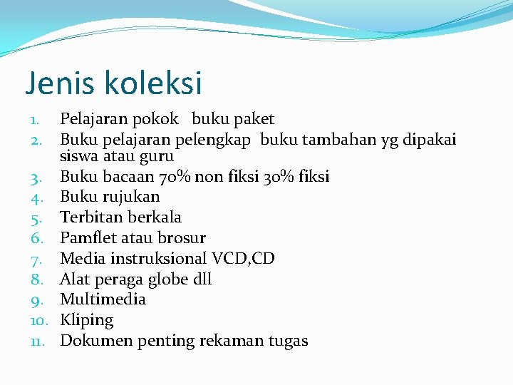 Jenis koleksi 1. Pelajaran pokok buku paket 2. Buku pelajaran pelengkap buku tambahan yg