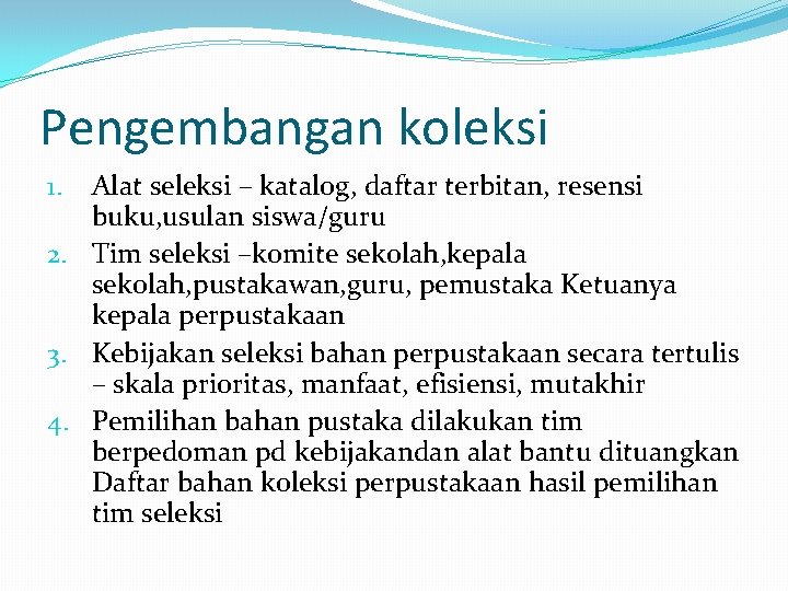 Pengembangan koleksi Alat seleksi – katalog, daftar terbitan, resensi buku, usulan siswa/guru 2. Tim