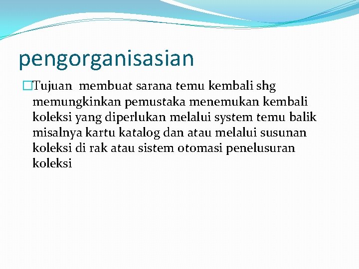 pengorganisasian �Tujuan membuat sarana temu kembali shg memungkinkan pemustaka menemukan kembali koleksi yang diperlukan