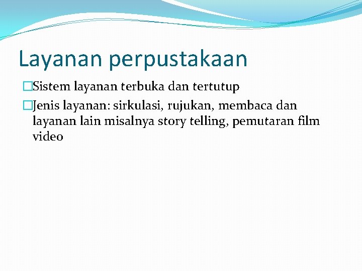 Layanan perpustakaan �Sistem layanan terbuka dan tertutup �Jenis layanan: sirkulasi, rujukan, membaca dan layanan Layanan perpustakaan �Sistem layanan terbuka dan tertutup �Jenis layanan: sirkulasi, rujukan, membaca dan layanan