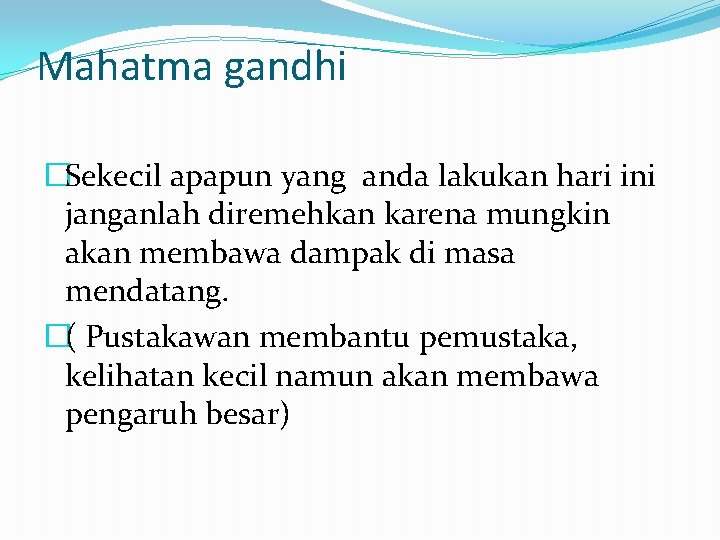 Mahatma gandhi �Sekecil apapun yang anda lakukan hari ini janganlah diremehkan karena mungkin akan Mahatma gandhi �Sekecil apapun yang anda lakukan hari ini janganlah diremehkan karena mungkin akan