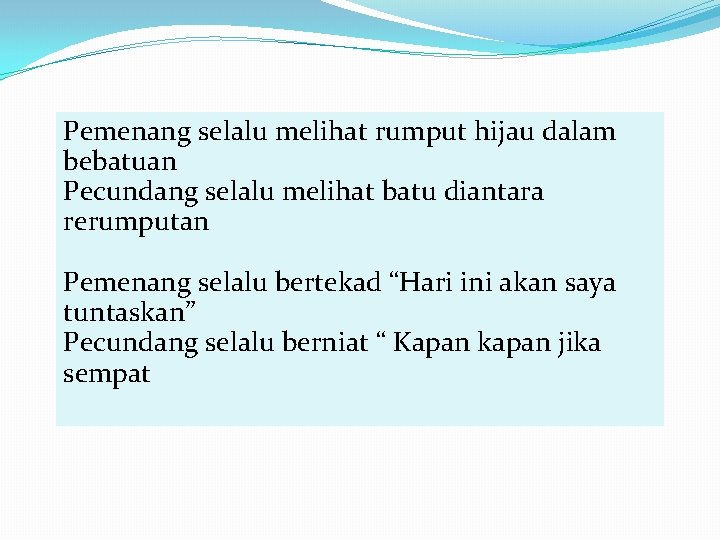 Pemenang selalu melihat rumput hijau dalam bebatuan Pecundang selalu melihat batu diantara rerumputan Pemenang Pemenang selalu melihat rumput hijau dalam bebatuan Pecundang selalu melihat batu diantara rerumputan Pemenang