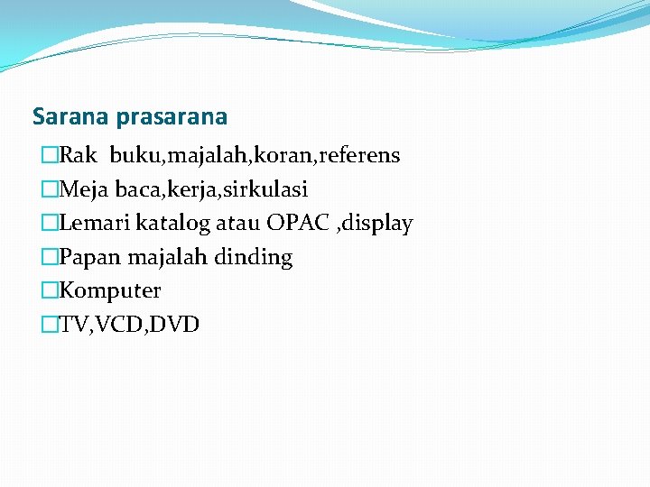 Sarana prasarana �Rak buku, majalah, koran, referens �Meja baca, kerja, sirkulasi �Lemari katalog atau