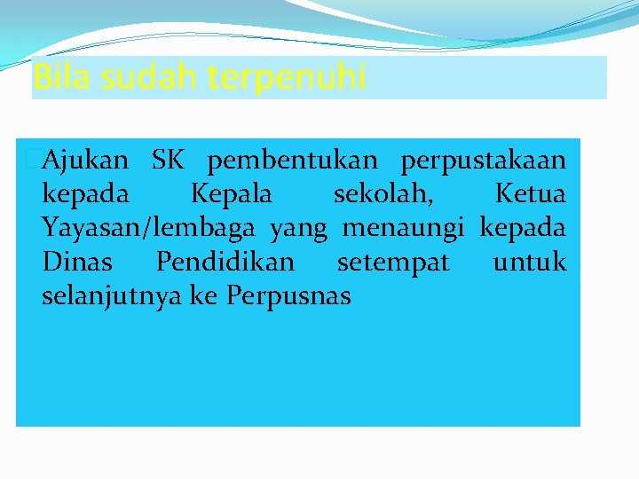 Bila sudah terpenuhi �Ajukan SK pembentukan perpustakaan kepada Kepala sekolah, Ketua Yayasan/lembaga yang menaungi