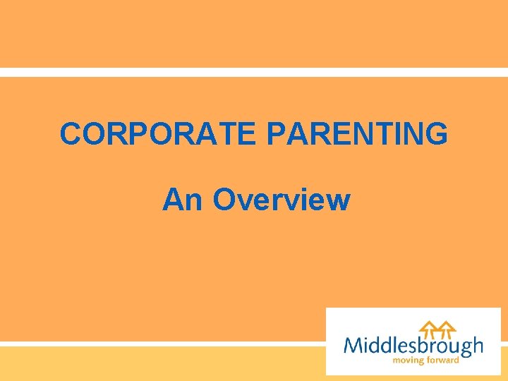 CORPORATE PARENTING An Overview Corporate Parenting is the