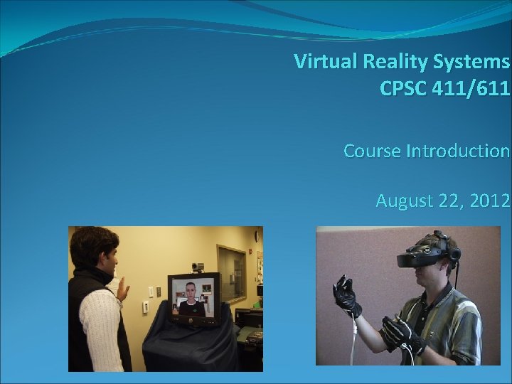 Virtual Reality Systems CPSC 411/611 Course Introduction August 22, 2012 