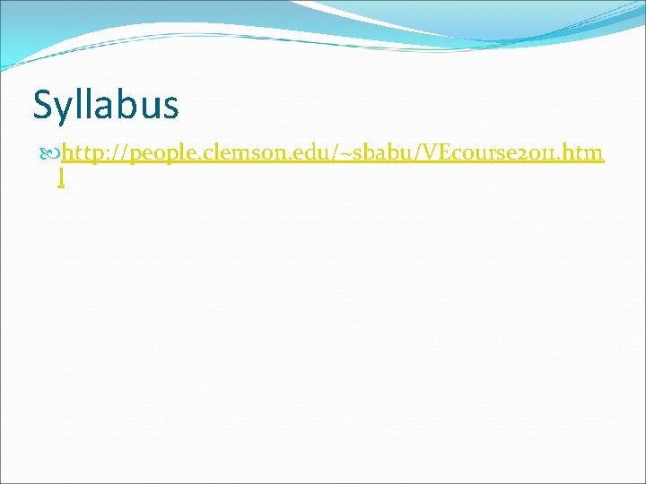 Syllabus http: //people. clemson. edu/~sbabu/VEcourse 2011. htm l 