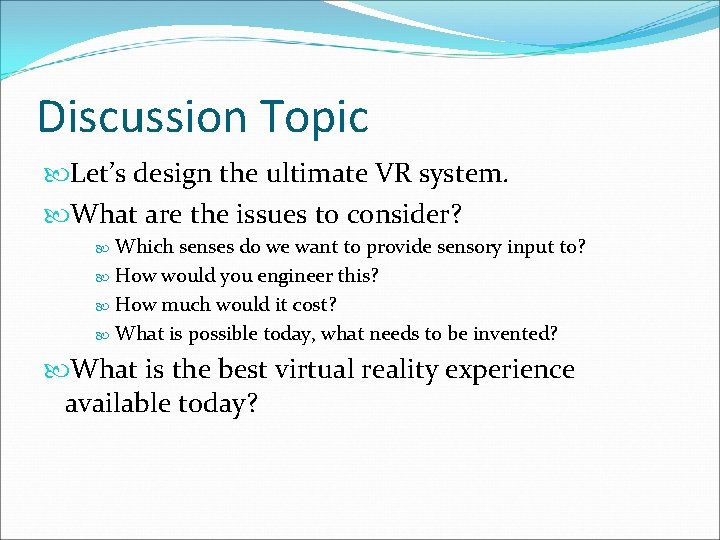 Discussion Topic Let’s design the ultimate VR system. What are the issues to consider?