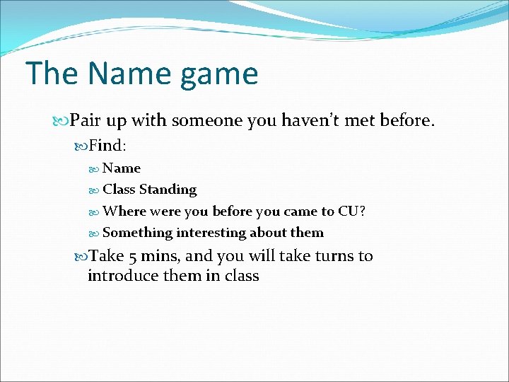 The Name game Pair up with someone you haven’t met before. Find: Name Class