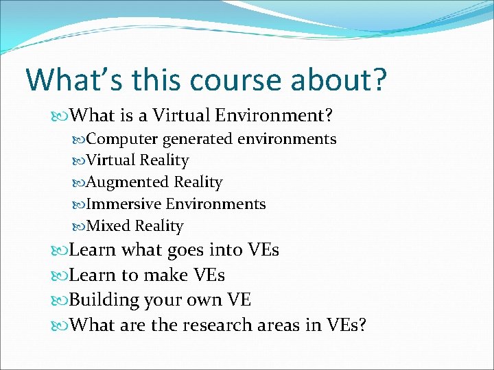 What’s this course about? What is a Virtual Environment? Computer generated environments Virtual Reality