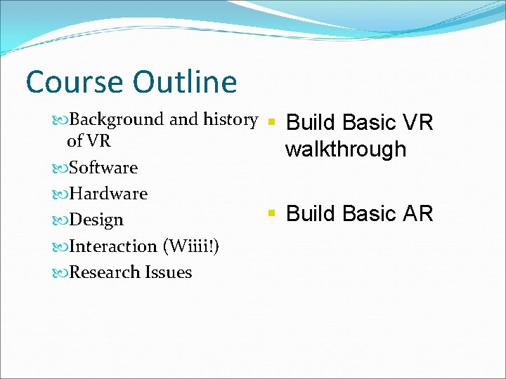 Course Outline Background and history of VR Software Hardware Design Interaction (Wiiii!) Research Issues