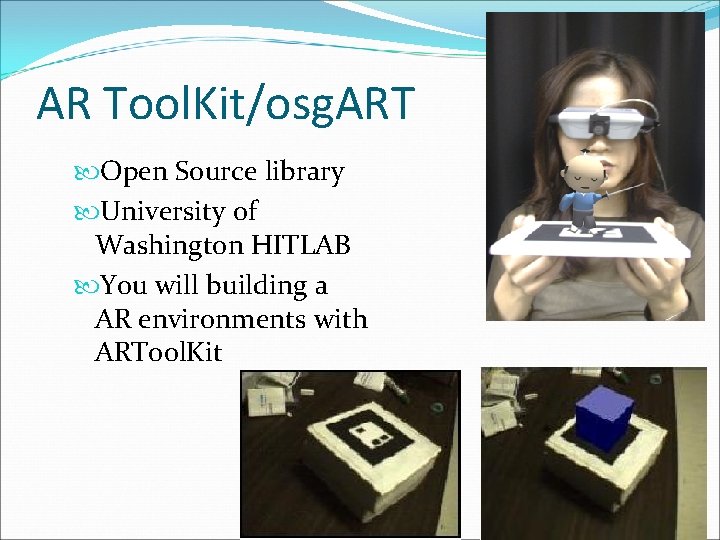 AR Tool. Kit/osg. ART Open Source library University of Washington HITLAB You will building