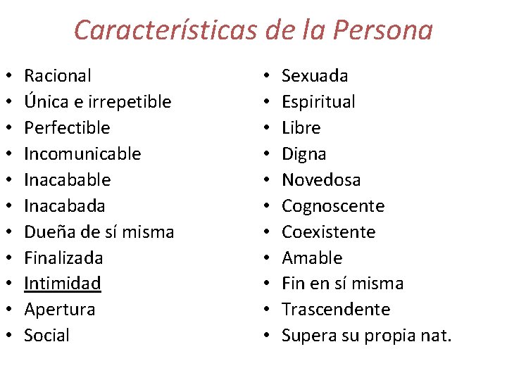 Características de la Persona • • • Racional Única e irrepetible Perfectible Incomunicable Inacabada Características de la Persona • • • Racional Única e irrepetible Perfectible Incomunicable Inacabada