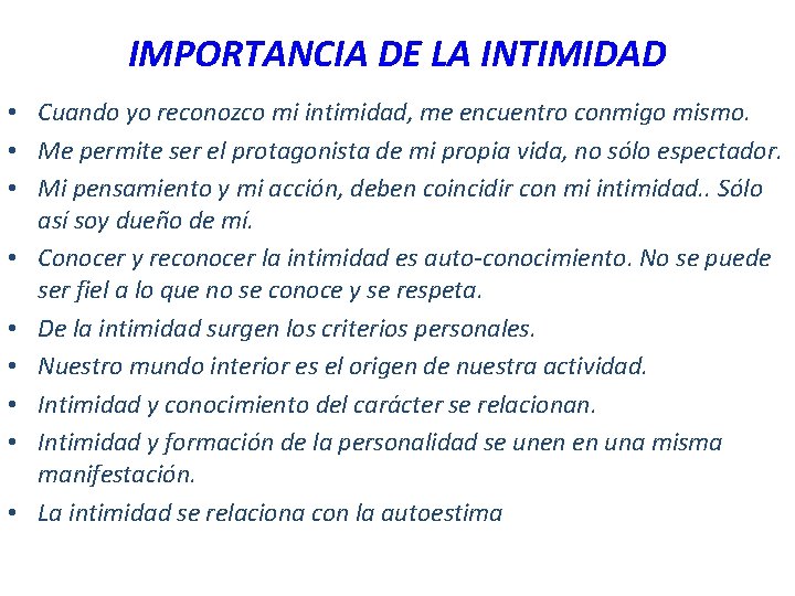 IMPORTANCIA DE LA INTIMIDAD • Cuando yo reconozco mi intimidad, me encuentro conmigo mismo. IMPORTANCIA DE LA INTIMIDAD • Cuando yo reconozco mi intimidad, me encuentro conmigo mismo.