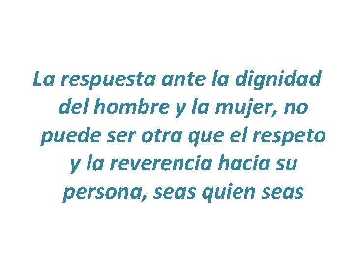La respuesta ante la dignidad del hombre y la mujer, no puede ser otra La respuesta ante la dignidad del hombre y la mujer, no puede ser otra