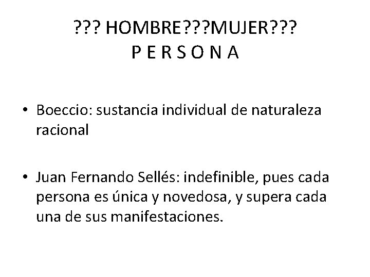 ? ? ? HOMBRE? ? ? MUJER? ? ? PERSONA • Boeccio: sustancia individual ? ? ? HOMBRE? ? ? MUJER? ? ? PERSONA • Boeccio: sustancia individual