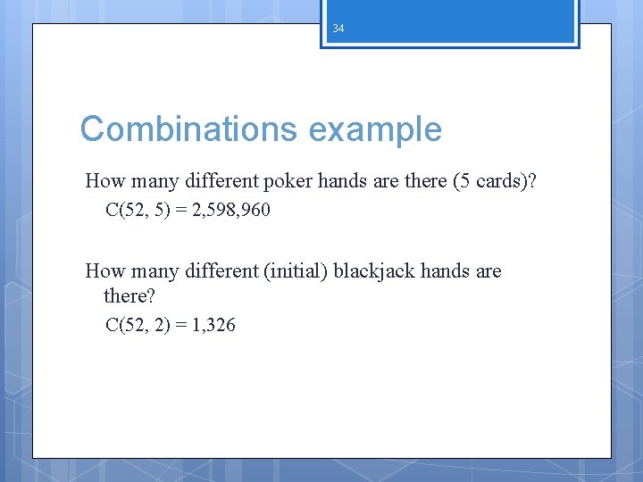 34 Combinations example How many different poker hands are there (5 cards)? C(52, 5)