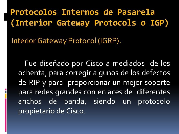 Protocolos Internos de Pasarela (Interior Gateway Protocols o IGP) Interior Gateway Protocol (IGRP). Fue