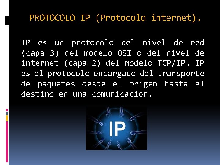 PROTOCOLO IP (Protocolo internet). IP es un protocolo del nivel de red (capa 3)