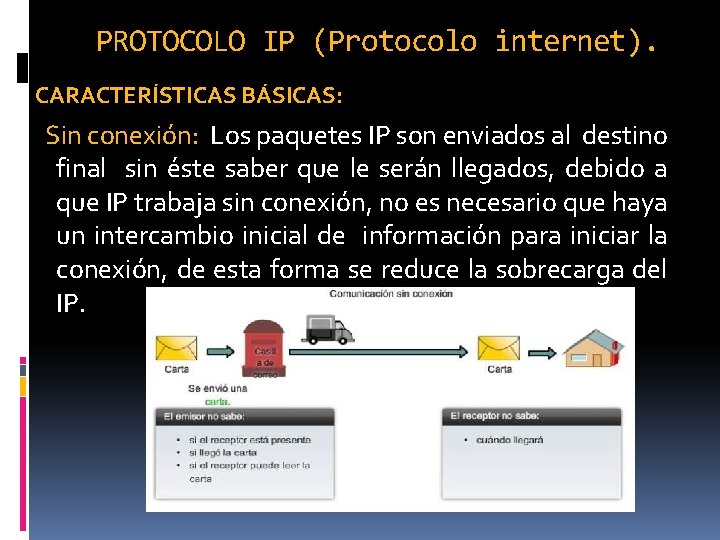 PROTOCOLO IP (Protocolo internet). CARACTERÍSTICAS BÁSICAS: Sin conexión: Los paquetes IP son enviados al