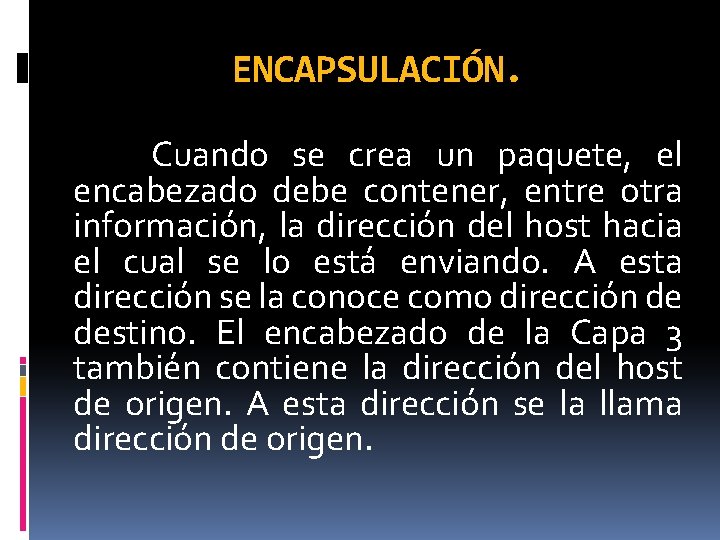 ENCAPSULACIÓN. Cuando se crea un paquete, el encabezado debe contener, entre otra información, la