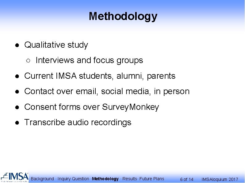 Methodology ● Qualitative study ○ Interviews and focus groups ● Current IMSA students, alumni,