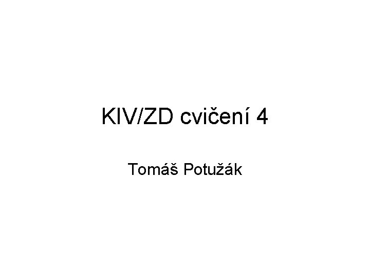KIV/ZD cvičení 4 Tomáš Potužák KIV/ZD cvičení 4 Tomáš Potužák