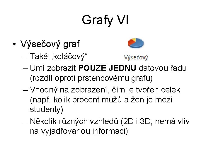 Grafy VI • Výsečový graf – Také „koláčový“ – Umí zobrazit POUZE JEDNU datovou