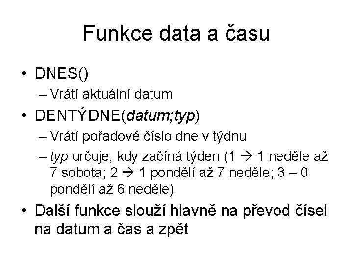 Funkce data a času • DNES() – Vrátí aktuální datum • DENTÝDNE(datum; typ) –