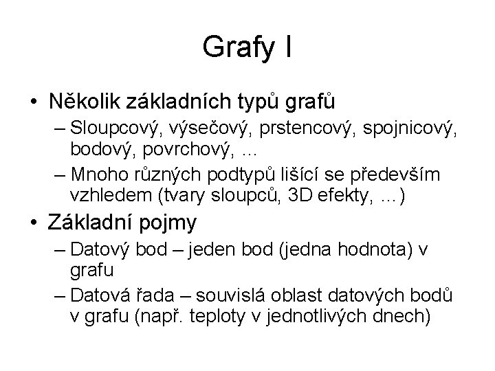 Grafy I • Několik základních typů grafů – Sloupcový, výsečový, prstencový, spojnicový, bodový, povrchový,