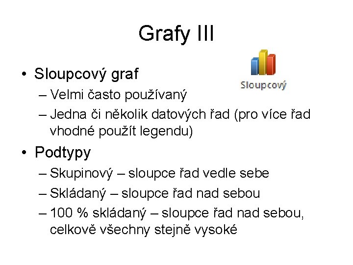 Grafy III • Sloupcový graf – Velmi často používaný – Jedna či několik datových