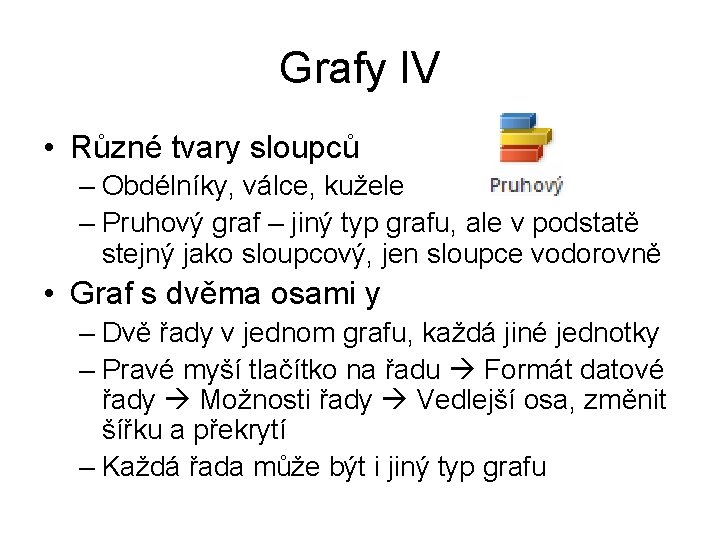 Grafy IV • Různé tvary sloupců – Obdélníky, válce, kužele – Pruhový graf –