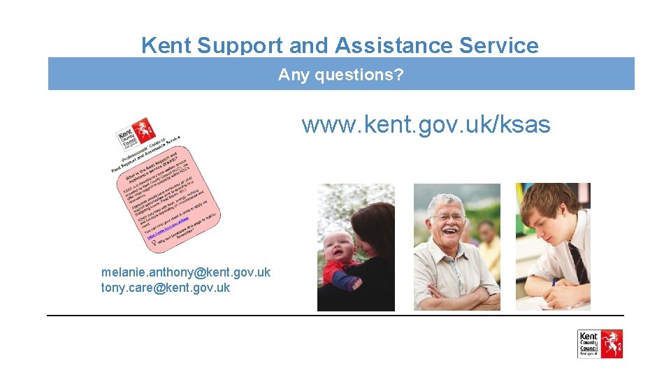 Kent Support and Assistance Service Any questions? www. kent. gov. uk/ksas melanie. anthony@kent. gov.