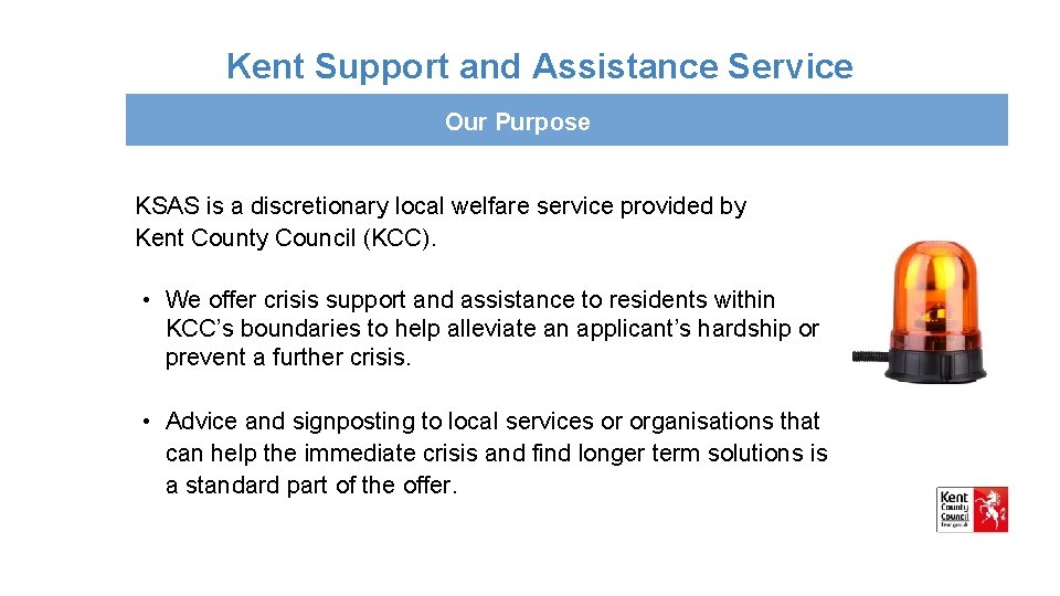 Kent Support and Assistance Service Our Purpose KSAS is a discretionary local welfare service