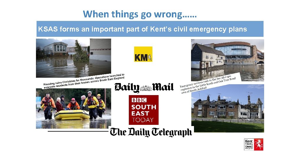 When things go wrong…… KSAS forms an important part of Kent’s civil emergency plans