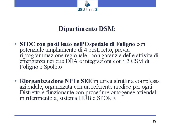 Dipartimento DSM: • SPDC con posti letto nell’Ospedale di Foligno con potenziale ampliamento di Dipartimento DSM: • SPDC con posti letto nell’Ospedale di Foligno con potenziale ampliamento di