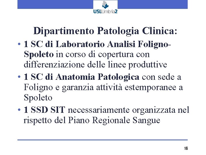 Dipartimento Patologia Clinica: • 1 SC di Laboratorio Analisi Foligno. Spoleto in corso di Dipartimento Patologia Clinica: • 1 SC di Laboratorio Analisi Foligno. Spoleto in corso di