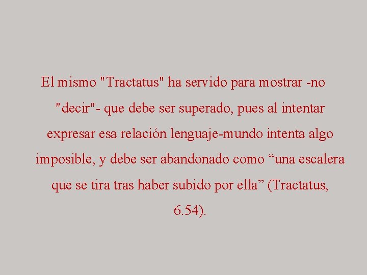 El mismo "Tractatus" ha servido para mostrar -no "decir"- que debe ser superado, pues